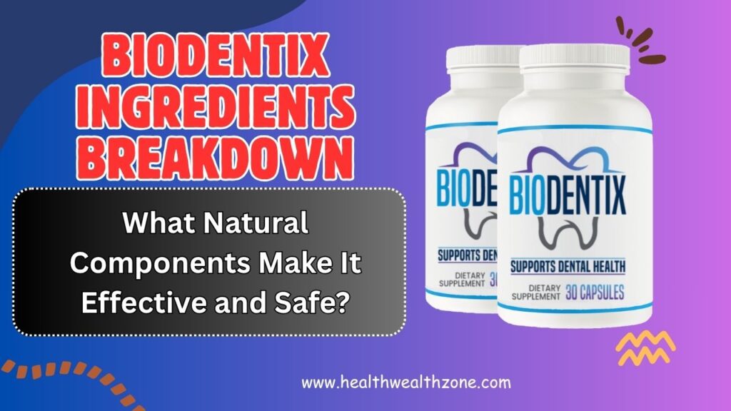 BioDentix Ingredients Breakdown: What Natural Components Make It Effective and Safe?