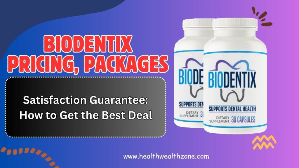 BioDentix Pricing, Packages, and Satisfaction Guarantee: How to Get the Best Deal