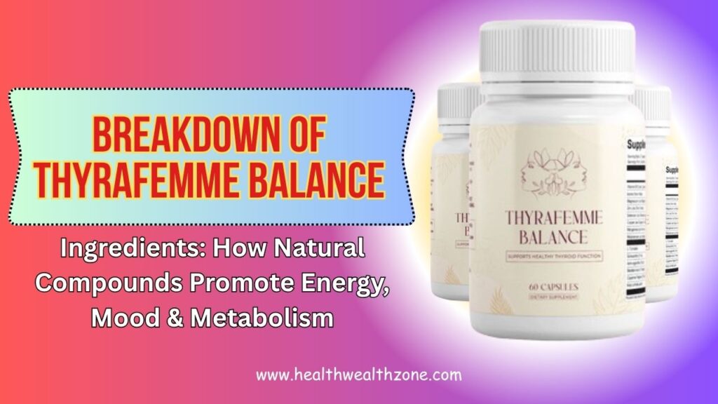 Breakdown of Thyrafemme Balance Ingredients: How Natural Compounds Promote Energy, Mood & Metabolism