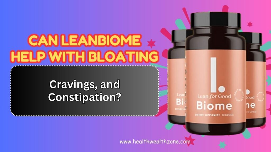 Can LeanBiome Help with Bloating, Cravings, and Constipation?