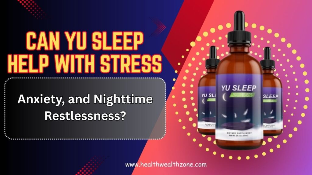 Can Yu Sleep Help with Stress, Anxiety, and Nighttime Restlessness?