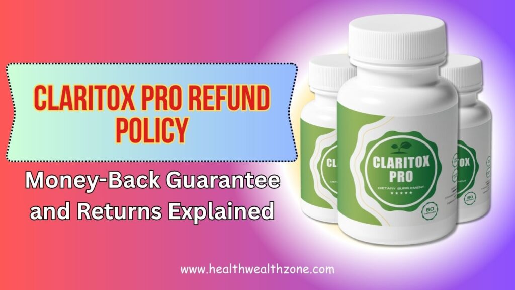 Claritox Pro Refund Policy: Money-Back Guarantee and Returns Explained