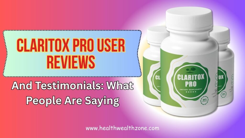 Claritox Pro User Reviews and Testimonials: What People Are Saying