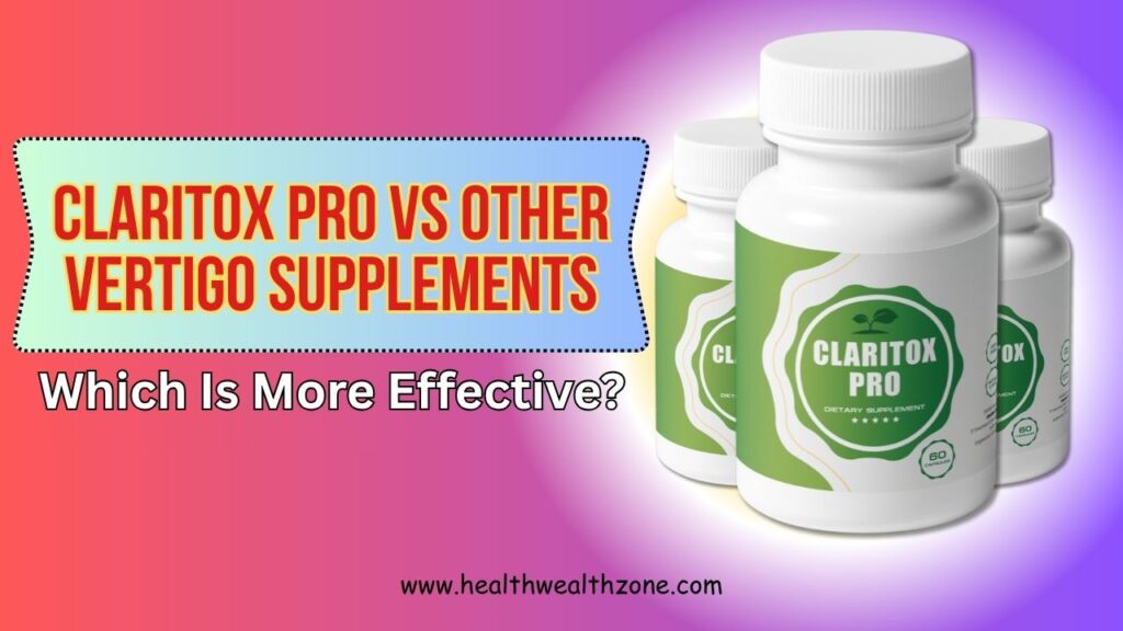 Claritox Pro vs Other Vertigo Supplements: Which Is More Effective?