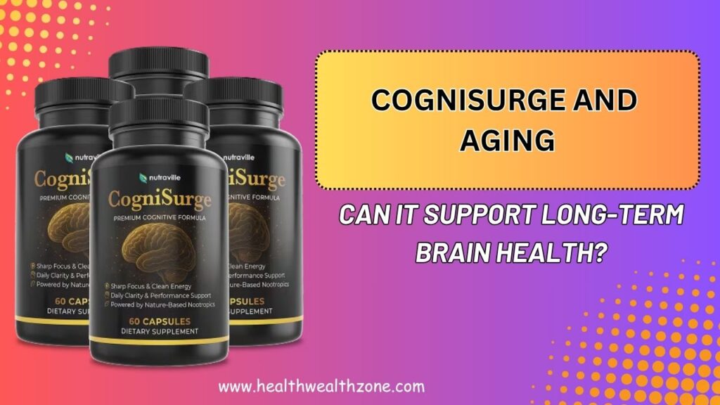 CogniSurge and Aging: Can It Support Long-Term Brain Health?