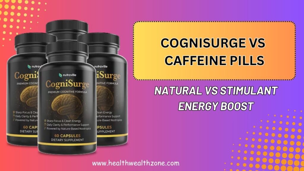CogniSurge vs Caffeine Pills: Natural vs Stimulant Energy Boost