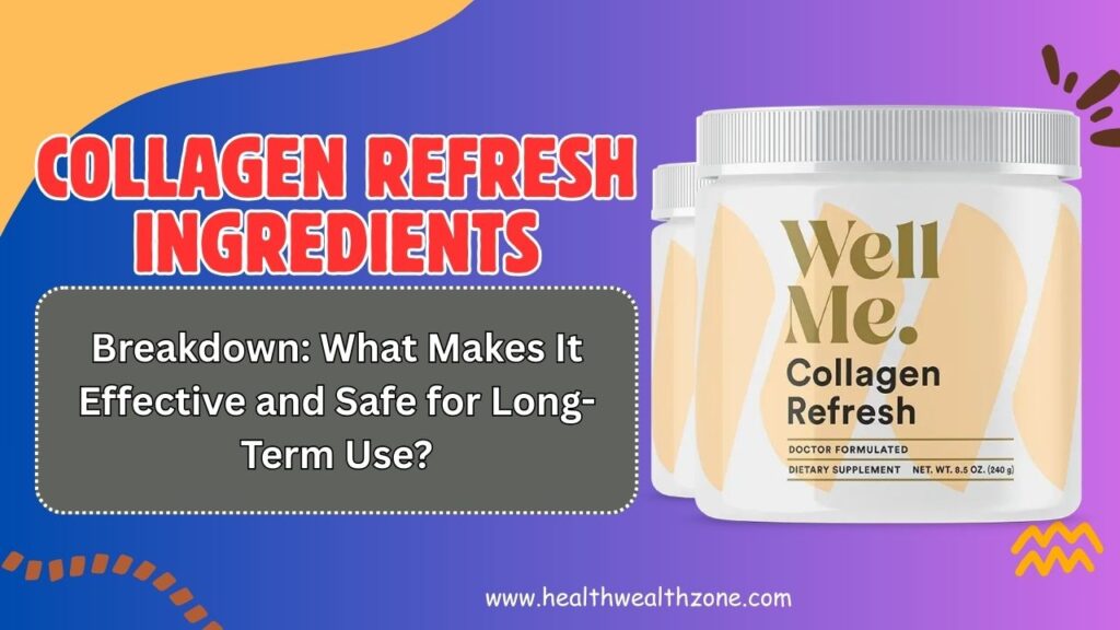 Collagen Refresh Ingredients Breakdown: What Makes It Effective and Safe for Long-Term Use?