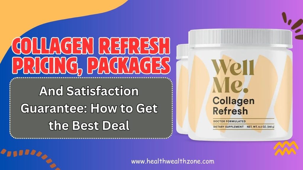 Collagen Refresh Pricing, Packages, and Satisfaction Guarantee: How to Get the Best Deal