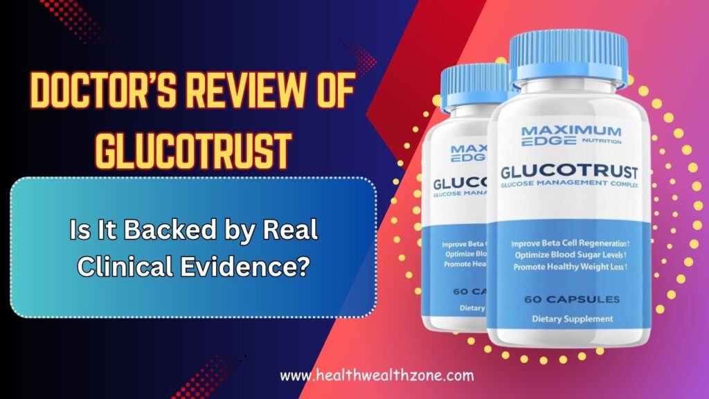 Doctor’s Review of GlucoTrust: Is It Backed by Real Clinical Evidence?