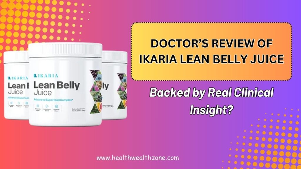 Doctor’s Review of Ikaria Lean Belly Juice: Backed by Real Clinical Insight?