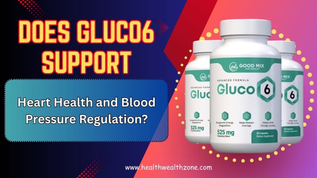 Does Gluco6 Support Heart Health and Blood Pressure Regulation?
