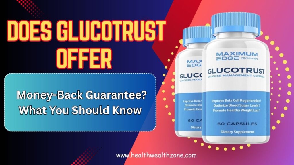 Does GlucoTrust Offer a Money-Back Guarantee? What You Should Know