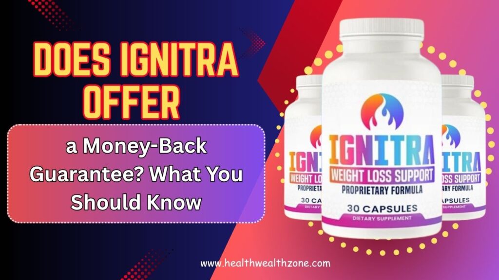 Does Ignitra Offer a Money-Back Guarantee? What You Should Know