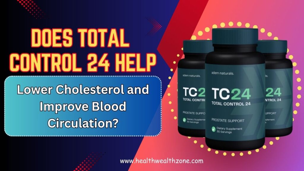 Does Total Control 24 Help Lower Cholesterol and Improve Blood Circulation?