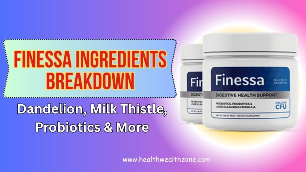 Finessa Ingredients Breakdown: Dandelion, Milk Thistle, Probiotics & More