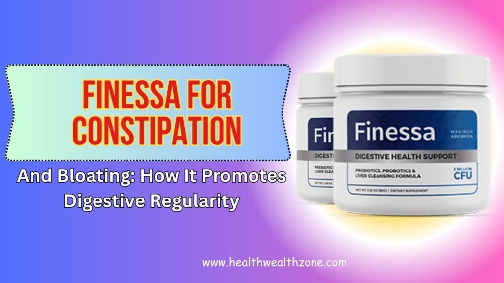 Finessa for Constipation and Bloating: How It Promotes Digestive Regularity