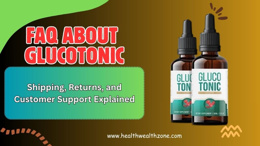 Frequently Asked Questions About GlucoTonic: Shipping, Returns, and Customer Support Explained