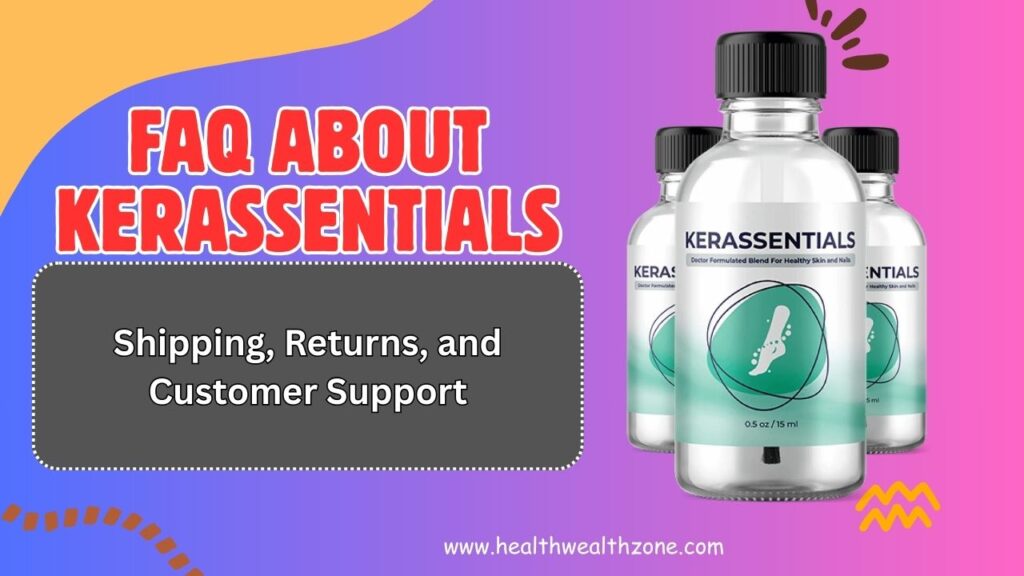 Frequently Asked Questions About Kerassentials: Shipping, Returns, and Customer Support