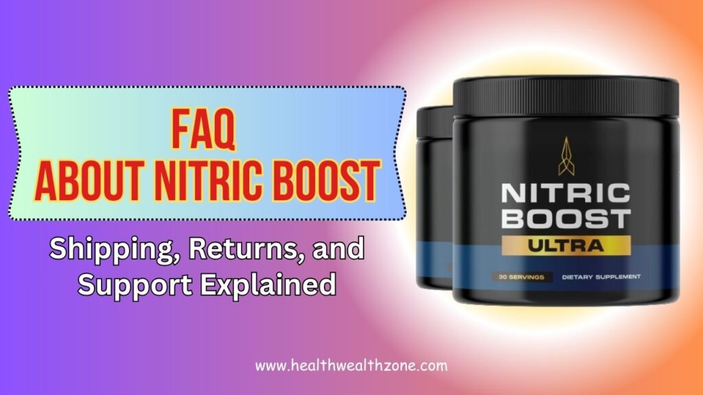Frequently Asked Questions About NITRIC BOOST: Shipping, Returns, and Support Explained