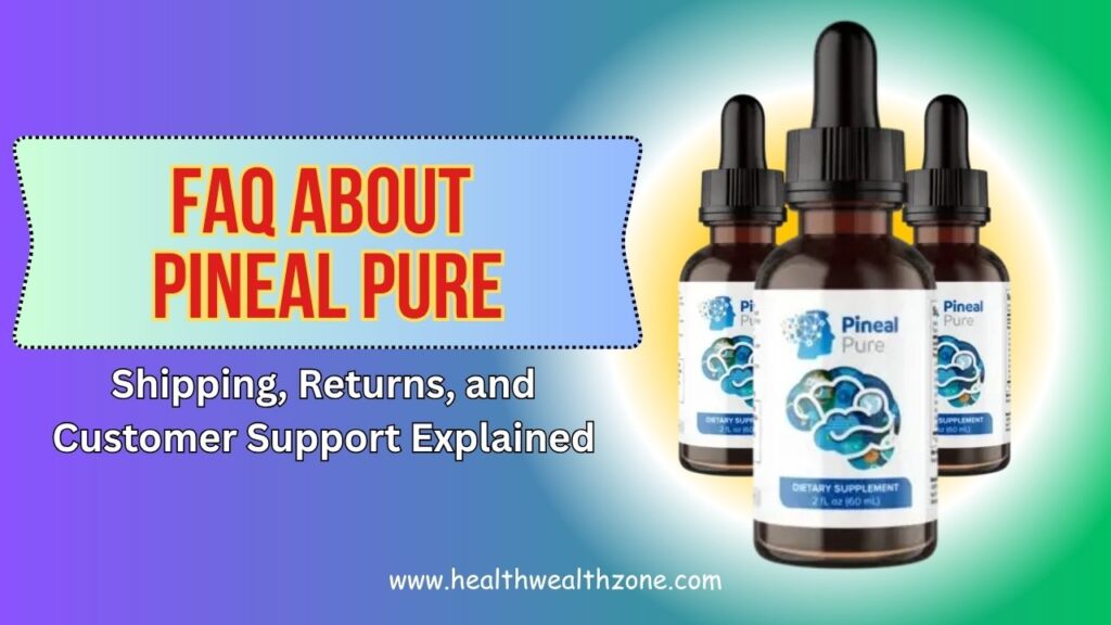 Frequently Asked Questions About Pineal Pure: Shipping, Returns, and Customer Support Explained