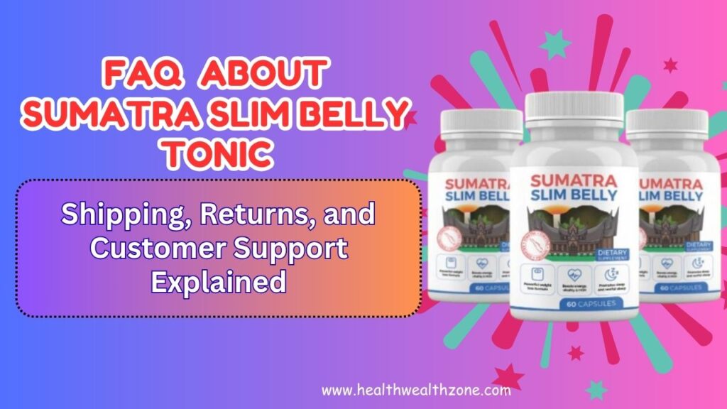 Frequently Asked Questions About Sumatra Slim Belly Tonic: Shipping, Returns, and Customer Support Explained