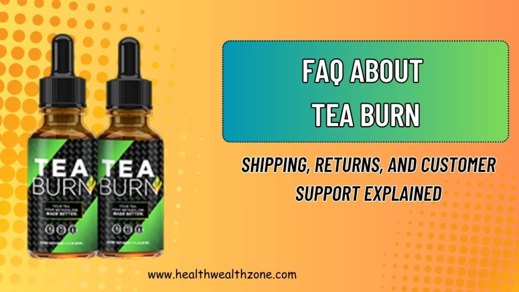 Frequently Asked Questions About Tea Burn: Shipping, Returns, and Customer Support Explained