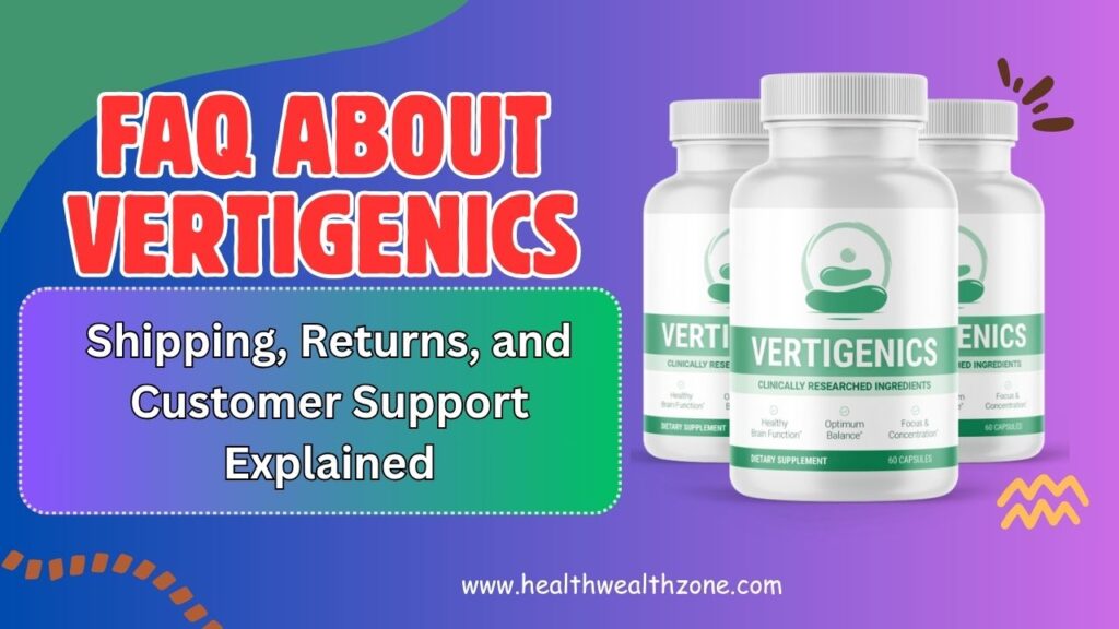 Frequently Asked Questions About Vertigenics: Shipping, Returns, and Customer Support Explained
