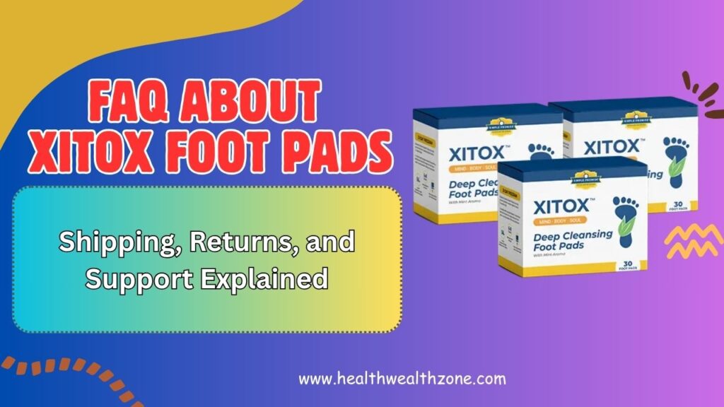 Frequently Asked Questions About Xitox Foot Pads: Shipping, Returns, and Support Explained