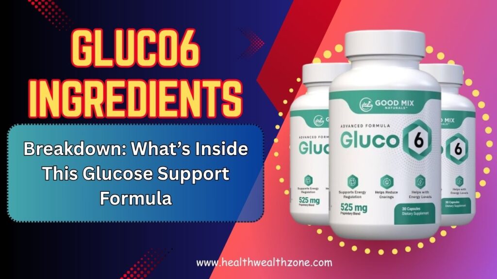 Gluco6 Ingredients Breakdown: What’s Inside This Glucose Support Formula