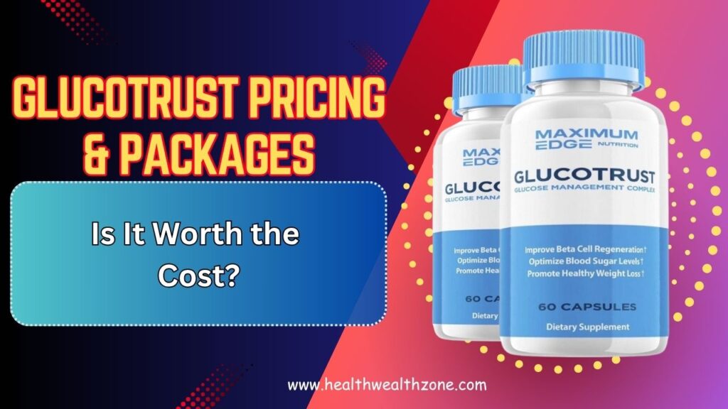 GlucoTrust Pricing & Packages: Is It Worth the Cost?