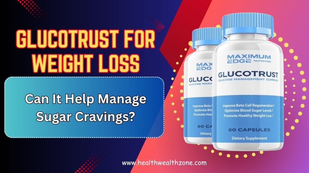 GlucoTrust for Weight Loss: Can It Help Manage Sugar Cravings?