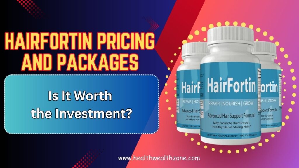 HairFortin Pricing and Packages: Is It Worth the Investment?