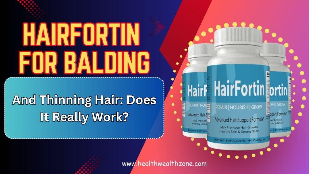 HairFortin for Balding and Thinning Hair: Does It Really Work?