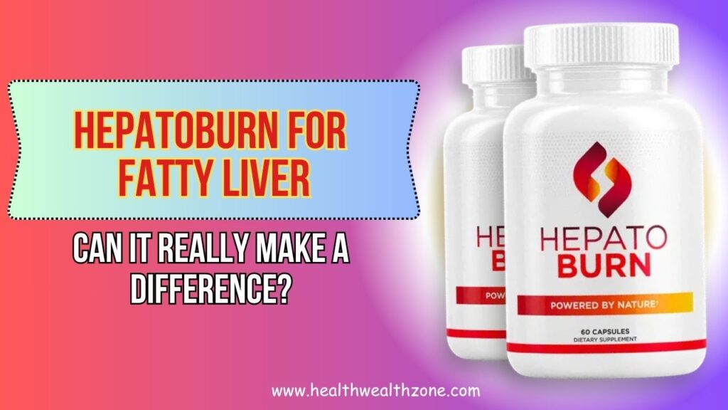 Hepatoburn for Fatty Liver: Can It Really Make a Difference?