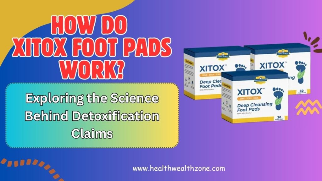 How Do Xitox Foot Pads Work? Exploring the Science Behind Detoxification Claims