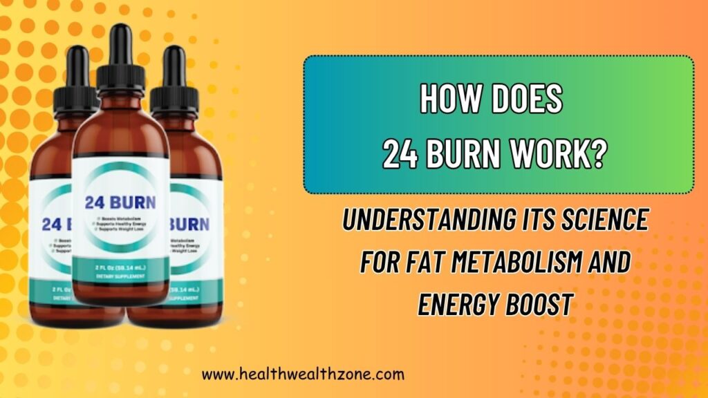 How Does 24 BURN Work? Understanding Its Science for Fat Metabolism and Energy Boost