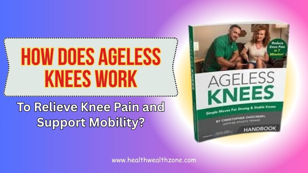 How Does Ageless Knees Work to Relieve Knee Pain and Support Mobility?
