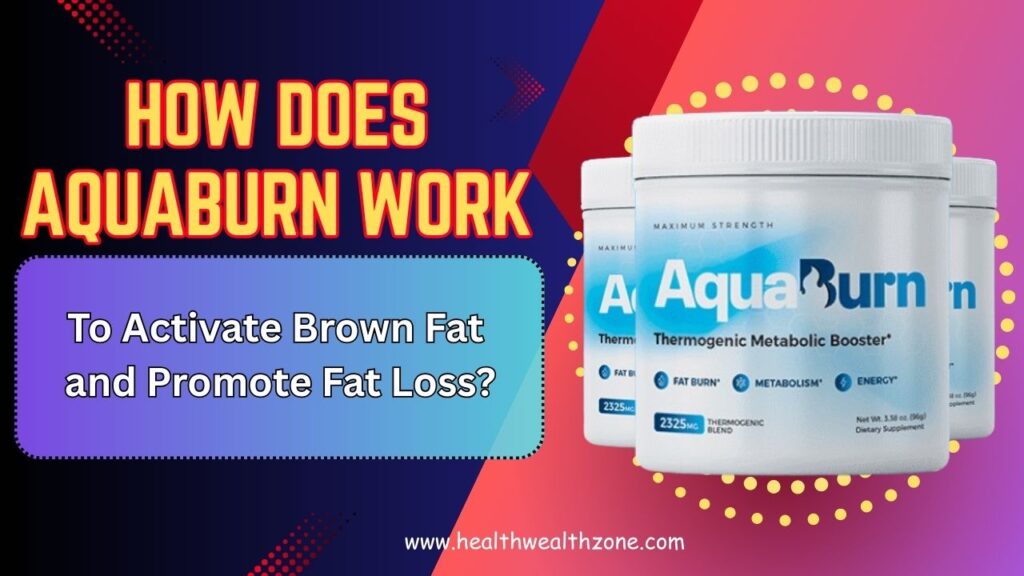 How Does AquaBurn Work to Activate Brown Fat and Promote Fat Loss?