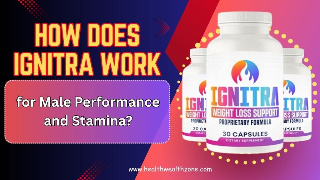 How Does Ignitra Work for Male Performance and Stamina?