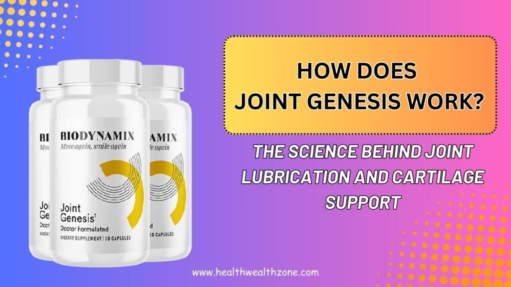 How Does Joint Genesis Work? The Science Behind Joint Lubrication and Cartilage Support