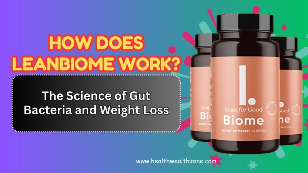 How Does LeanBiome Work? The Science of Gut Bacteria and Weight Loss
