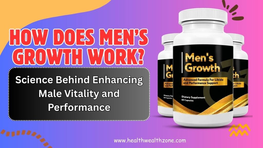 How Does Men’s Growth Work? Science Behind Enhancing Male Vitality and Performance
