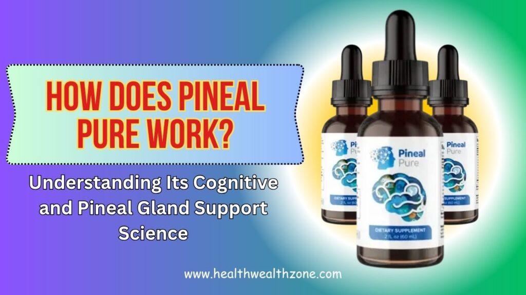 How Does Pineal Pure Work? Understanding Its Cognitive and Pineal Gland Support Science
