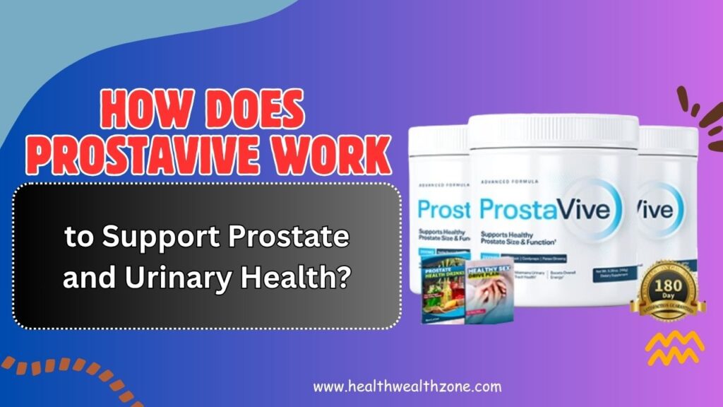 How Does ProstaVive Work to Support Prostate and Urinary Health?