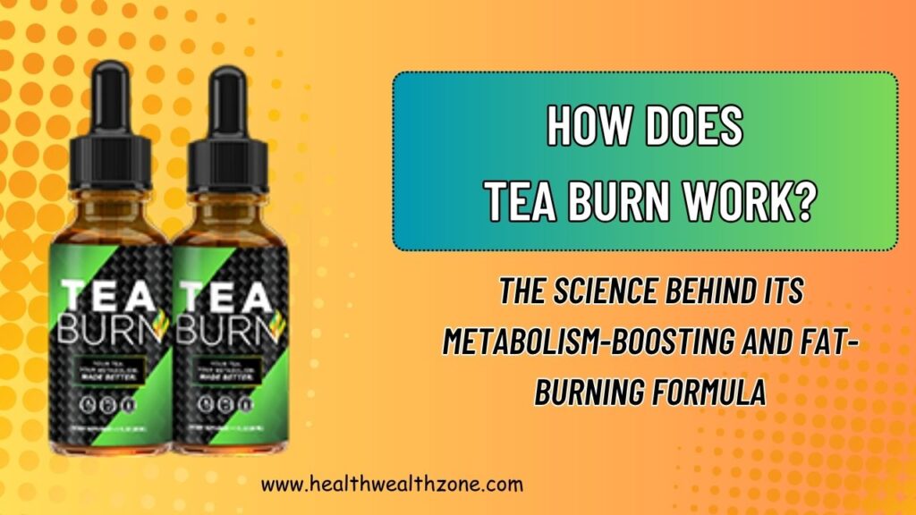 How Does Tea Burn Work? The Science Behind Its Metabolism-Boosting and Fat-Burning Formula