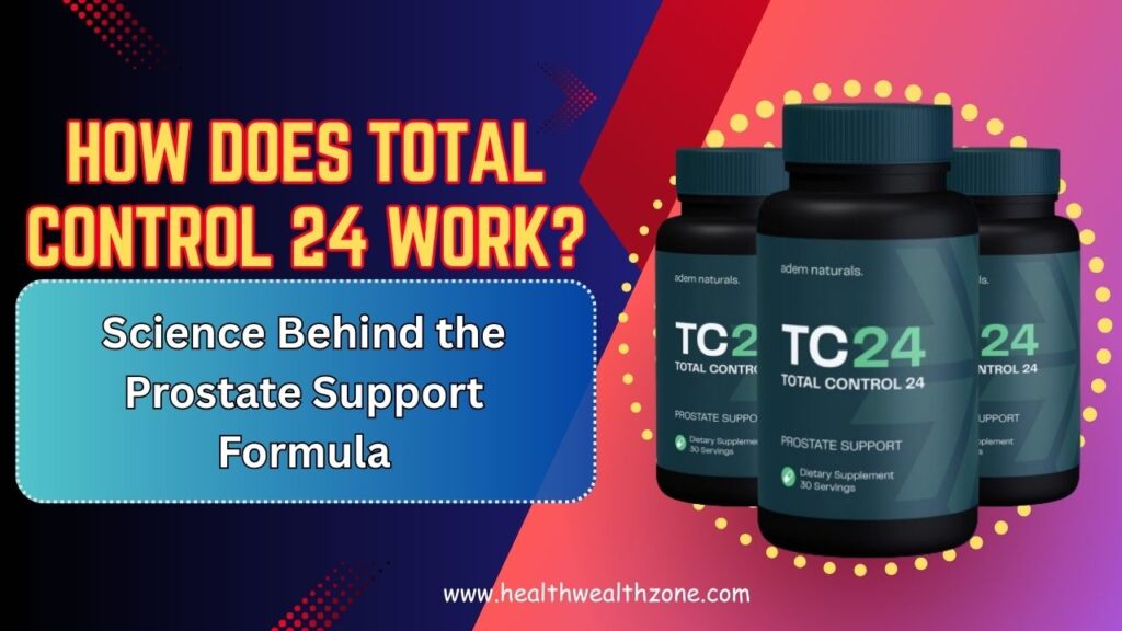 How Does Total Control 24 Work? Science Behind the Prostate Support Formula