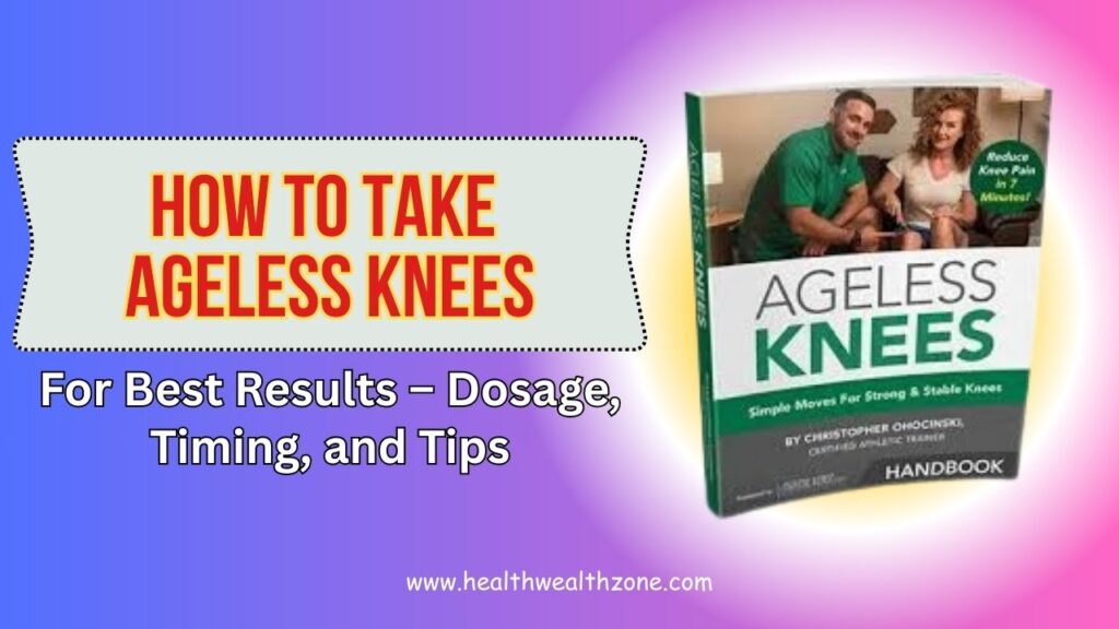 How to Take Ageless Knees for Best Results – Dosage, Timing, and Tips