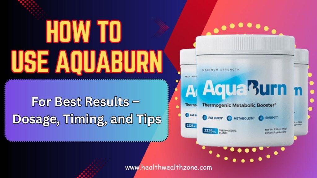 How to Use AquaBurn for Best Results – Dosage, Timing, and Tips