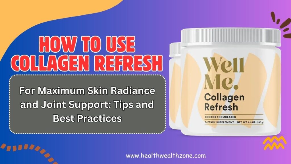 How to Use Collagen Refresh for Maximum Skin Radiance and Joint Support: Tips and Best Practices