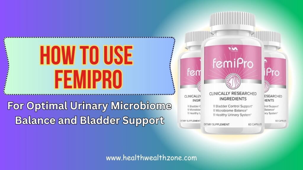 How to Use FemiPro for Optimal Urinary Microbiome Balance and Bladder Support